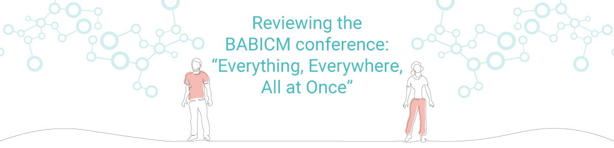 Reviewing the BABICM Conference: "Everything, Everywhere, All at Once" Reviewing the BABICM Conference: