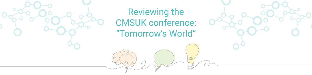 Reviewing the CMSUK conference: Tomorrow's World Reviewing the CMSUK conference: Tomorrow's World