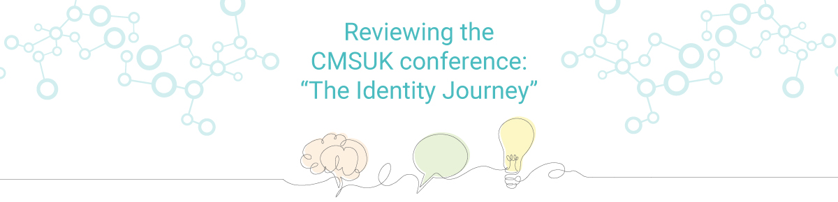 Reviewing the CMSUK conference: The Identity Journey Reviewing the CMSUK conference: The Identity Journey