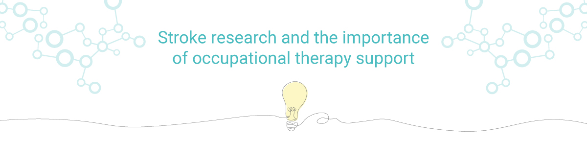 Stroke research and the importance of occupational therapy support Stroke research and the importance of occupational therapy support